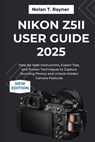 Nikon Z5II User Guide 2025: Step-by-Step Instructions, Expert Tips, and Proven Techniques to Capture Stunning Photos and Unlock Hidden Camera Features - Nolan T. Rayner - 9798266180871