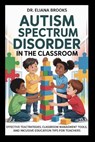 Autism Spectrum Disorder in the Classroom: Effective Teaching Strategies, Classroom Management Tools, and Inclusive Education Tips for Teachers - Eliana Brooks - 9798266213500