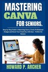 Archer, H: MASTERING CANVA MADE EASY FOR SENIORS - Howard P. Archer - 9798266268166