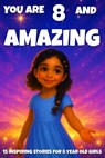 YOU ARE 8 AND AMAZING! Inspiring Stories for 8-Year-Old Girls: 15 Motivating Tales of Courage, Confidence, Friendship, and Kindness. - Fun Learning - 9798266310476