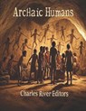 Archaic Humans: The History of the Different Prehistoric Species in the Genus Homo - Charles River - 9798266431676