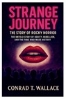 Strange Journey: THE STORY OF ROCKY HORROR: The Untold Story of Oddity, Rebellion, and the Fans Who Made History - Conrad T. Wallace - 9798266573253