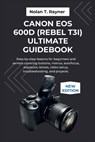 Canon EOS 600D (Rebel T3i) Ultimate Guidebook: Step-by-step lessons for beginners and seniors covering buttons, menus, autofocus, exposure, lenses, vi - Nolan T. Rayner - 9798266589889