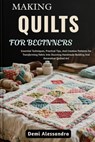 Making Quilts for Beginners: Essential Techniques, Practical Tips, And Creative Patterns For Transforming Fabric Into Stunning Handmade Bedding And De - Demi Alessandra - 9798266608474