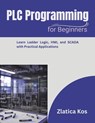 PLC Programming for Beginners: Learn Ladder Logic, HMI, and SCADA with Practical Applications - Zlatica Kos - 9798266657786