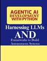 Agentic AI Development with Python: Harnessing LLMs and Frameworks to Build Autonomous Systems - Gahfard John - 9798266786073
