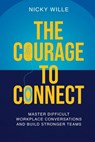 The Courage to Connect: Master Difficult Workplace Conversations and Build Stronger Teams - Nicky Wille - 9798267182768