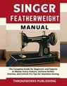 Singer Featherweight Manual: The Complete Guide for Beginners and Experts to Master Every Feature, Achieve Perfect Stitches, and Unlock Pro Tips for S - Threadworks Publishing - 9798267226233