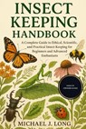 Insect Keeping Handbook: A Complete Guide to Ethical, Scientific, and Practical Insect Keeping for Beginners and Advanced Enthusiasts - Michael J. Long - 9798267279697
