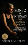 Zone 2 + Intervals for Women Over 60: Sustainable Cardio Training for Lasting Energy, Confidence, and Heart Health - Soren P. Vantress - 9798267285193