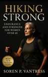 Hiking Strong: Endurance and Strength for Women Over 60: Train Smart, Hike Confidently, and Build Lasting Energy After 60 - Soren P. Vantress - 9798267292313