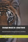 Strategic Metals for a Smart World: Rare Earth Elements in Energy, Electronics, and Defense - Rakesh Kumar - 9798267393805