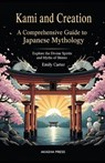 Kami and Creation: A Comprehensive Guide to Japanese Mythology: Explore the Divine Spirits and Myths of Shinto - Emily Carter - 9798267724401