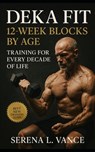 DEKA FIT 12-Week Blocks by Age: Training for Every Decade of Life: Hybrid Racing Strategies, DEKA and HYROX Coaching Plans, Strength and Endurance Per - Serena L. Vance - 9798267834827