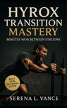 HYROX Transition Mastery: Minutes Won Between Stations: Elite Training Guide to Transitions, Pacing Strategy, Flow Drills, Race-Day Tactics, and Simul - Serena L. Vance - 9798267838870