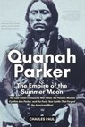 Quanah Parker and The Empire of the Summer Moon: The Last Great Comanche War Chief, the Pioneer Woman Cynthia Ann Parker, and the Forty-Year Battle Th - Charles Paul - 9798267882439