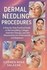 Dermal Needling Procedures: A Step-by-Step Practical Guide to Microneedling, Collagen Induction Therapy, and Skin Rejuvenation for Professionals and B - Carmen Rosa Salazar - 9798267973755