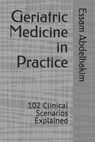 Geriatric Medicine in Practice: 102 Clinical Scenarios Explained - Essam Abdelhakim - 9798267994392