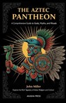 The Aztec Pantheon: A Comprehensive Guide to Gods, Myths, and Rituals: Explore the Rich Tapestry of Aztec Religion and Culture - John Miller - 9798268012330