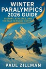 Winter Paralympics 2026 Guide: History, Athletes, and the Road to Milano-Cortina - Paul Zillman - 9798268147278