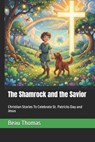 The Shamrock and the Savior: Christian Stories To Celebrate St. Patricks Day and Jesus - Beau James Thomas - 9798268474008