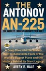 The Antonov AN-225: The World's Largest Aircraft Ever Built: A Deep Dive into the Soviet-Built Unbelievable Feats of the World's Biggest Plane and the - Avery R. Hale - 9798268653281