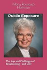 Public Exposure: The Joys and Challenges of Broadcasting - and Life! - Mary Rousculp Hoffman - 9798268855258