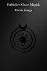 Forbidden Chaos Magick: Divine Energy: 18 Advanced Enochian Chaos Rituals To Unlock and Harness the Power of the Black Sun - Liber Occultis - 9798269066066