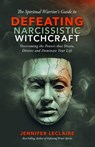 The Spiritual Warrior's Guide to Defeating Narcissistic Witchcraft: Overcoming the Powers that Drain, Deceive and Dominate Your Life - Jennifer LeClaire - 9798269284590