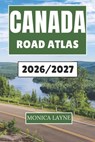 Canada Road Atlas 2026-2027: Your Companion to Exploring Canada's Great Outdoors, Historic Towns, and Open Highways with Ease and Inspiration - Monica Layne - 9798269386096