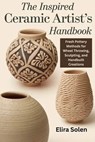 The Inspired Ceramic Artist's Handbook: Fresh Pottery Methods for Wheel Throwing, Sculpting, and Handbuilt Creations - Elira Solen - 9798269724126