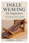 Inkle Weaving for beginners: Step-by-Step Instructions for Creating Beautiful Bands, Straps, and Belts - Emma Cole - 9798269792422