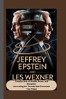 Jeffrey Epstein and Les Wexner: A Complex Web of Wealth, Power, and Deception Unraveling the Threads that Connected Two Titans - Godwin Rolo - 9798269899336