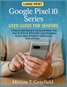 Google Pixel 10 Series User Guide for Seniors: A Step-by-Step Manual to Set Up and Master Your Pixel 10, 10 Pro & 10 Pro Fold-Learn Navigation, Camera - Miriam T. Grayfield - 9798270151317