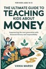 The Ultimate Guide to Teaching Kids About Money: Empowering the next generation with financial literacy and responsibility - Vania Marsh - 9798270483722