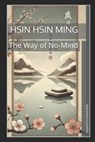 Hsin Hsin Ming: The Way of No-Mind - Bhushan Kulkarni - 9798270609689