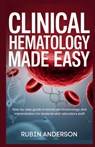 Clinical Hematology Made Easy: Step-by-step guide to blood cell morphology and interpretation for students and laboratory staff - Rubin Anderson - 9798270636104