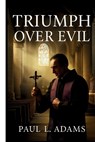 Triumph Over Evil: A Comprehensive Guide to the Vatican-Approved Documentary on Exorcism, Demonic Possession, and the Spiritual Warfare Within the Cat - Paul L. Adams - 9798270689056
