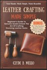 Leather Crafting Made Simple: Beginner's Guide To Genuine Goods: Unlock The Art Of Crafting Stunning Leather Items - Clyde B. Mello - 9798270815851