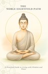 The Noble Eightfold Path: A Practical Guide to Living with Wisdom and Peace - Gareth Williams - 9798270905545