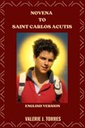 Novena to Saint Carlos Acutis: A Nine-Day Prayer Journey Inspired by the Life of St. Carlos Acutis - Valerie J. Torres - 9798270929176