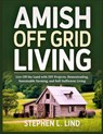 Amish off grid living: Live Off the Land with DIY Projects, Homesteading, Sustainable Farming, and Self-Sufficient Living - Stephen L. Lind - 9798271049910