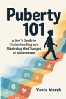 Puberty 101: A Boy's Guide to Understanding and Mastering the Changes of Adolescence - Vania Marsh - 9798271306686