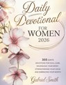 Daily Devotional for Women 2026: 365 Days Devotions For Soul Care, Nourishing Your Spirit, Strengthening Your Voice, And Embracing Your Worth - Gabriel Smith - 9798271403248