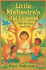 Little Mahavira's Big Lessons: Jain Stories for Kids: Timeless Jain Values and Heartfelt Stories to Inspire Kindness, Courage, and Peace in Every Chil - Payel Chakravarty - 9798271415098