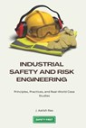 Industrial Safety and Risk Engineering: Principles, Practices, and Real-World Case Studies - J. Aatish Rao - 9798271424267