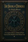 The Book of Demons: A Complete History of Infernal Spirits, Dark Gods, and the Shadows of the Human Soul - Shayla Mason - 9798271475832