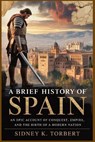A Brief History of Spain: An Epic Account of Conquest, Empire, and the Birth of a Modern Nation - Sidney K. Torbert - 9798271579653