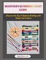 Beginner's Kumihimo Craft Guide: Discover the Joy of Japanese Braiding with Simple, Fun Projects - David Howard - 9798271625060