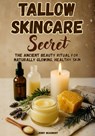 Tallow Skincare Secret: The Ancient Beauty Ritual for Naturally Glowing, Healthy Skin - Jenny Beaumont - 9798271629501